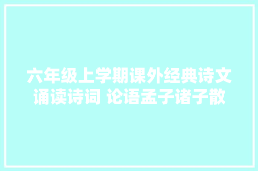 六年级上学期课外经典诗文诵读诗词 论语孟子诸子散文