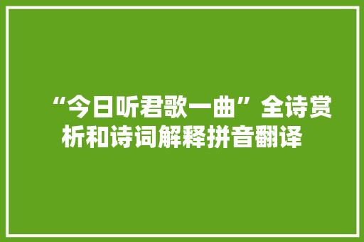 “今日听君歌一曲”全诗赏析和诗词解释拼音翻译