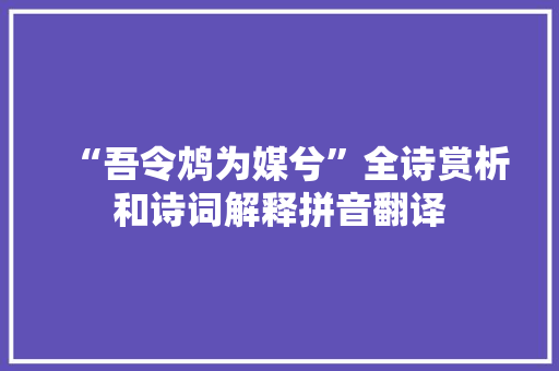 “吾令鸩为媒兮”全诗赏析和诗词解释拼音翻译