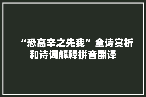 “恐高辛之先我”全诗赏析和诗词解释拼音翻译