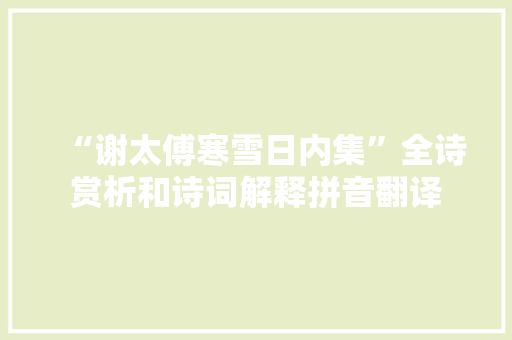 “谢太傅寒雪日内集”全诗赏析和诗词解释拼音翻译