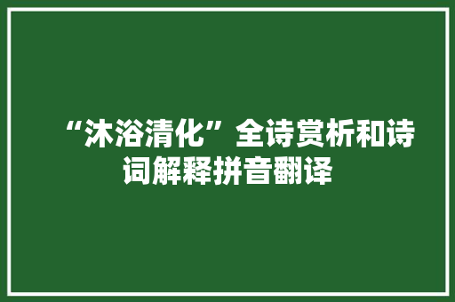 “沐浴清化”全诗赏析和诗词解释拼音翻译