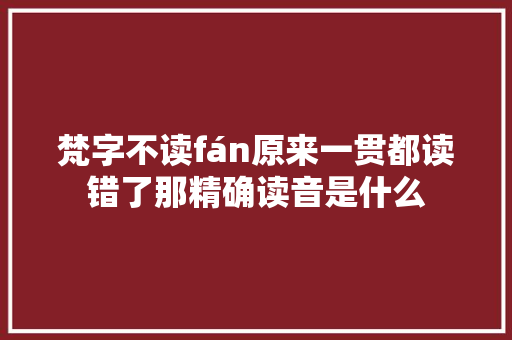 梵字不读fán原来一贯都读错了那精确读音是什么