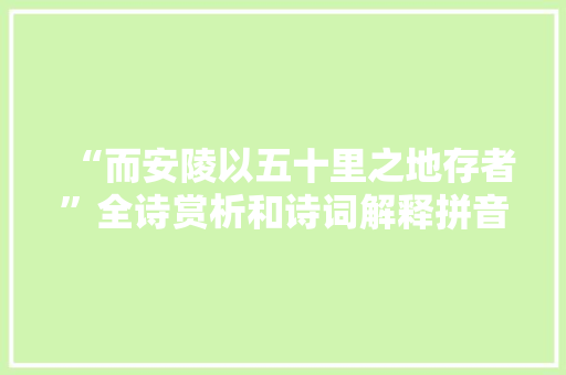 “而安陵以五十里之地存者”全诗赏析和诗词解释拼音翻译