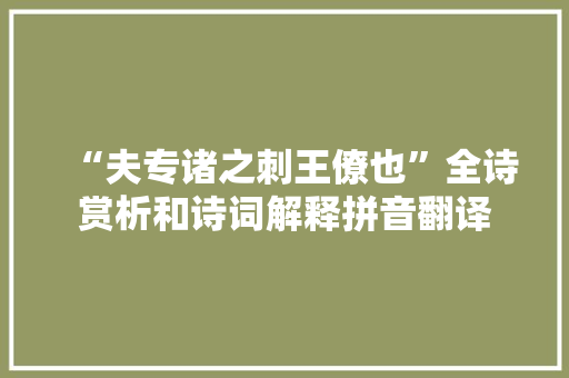 “夫专诸之刺王僚也”全诗赏析和诗词解释拼音翻译