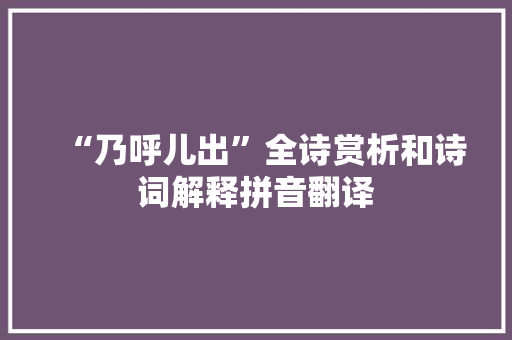 “乃呼儿出”全诗赏析和诗词解释拼音翻译