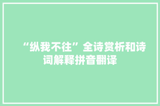 “纵我不往”全诗赏析和诗词解释拼音翻译