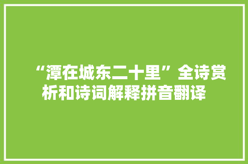 “潭在城东二十里”全诗赏析和诗词解释拼音翻译