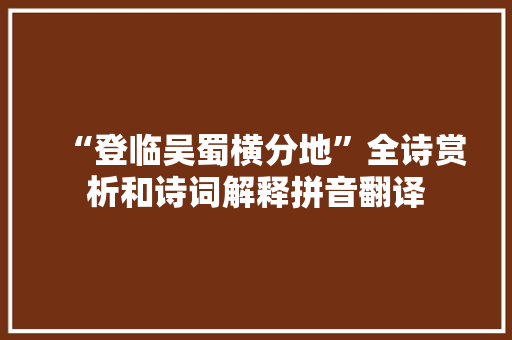 “登临吴蜀横分地”全诗赏析和诗词解释拼音翻译