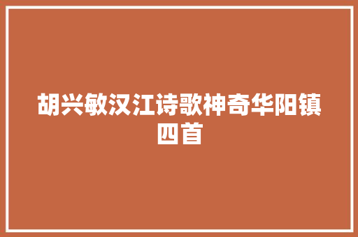 胡兴敏汉江诗歌神奇华阳镇四首